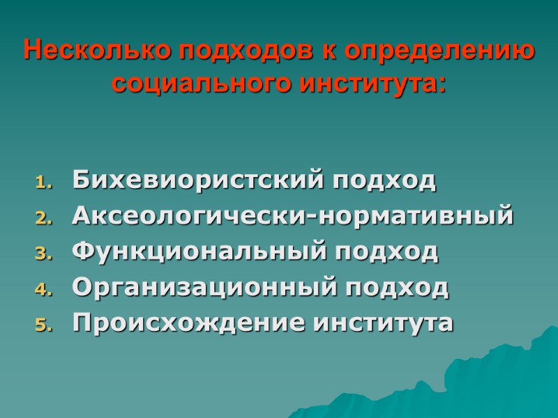 Несколько подходов к определению социального института: Бихевиористский подход  Аксеологически-нормативный  Функциональный подход Организационный